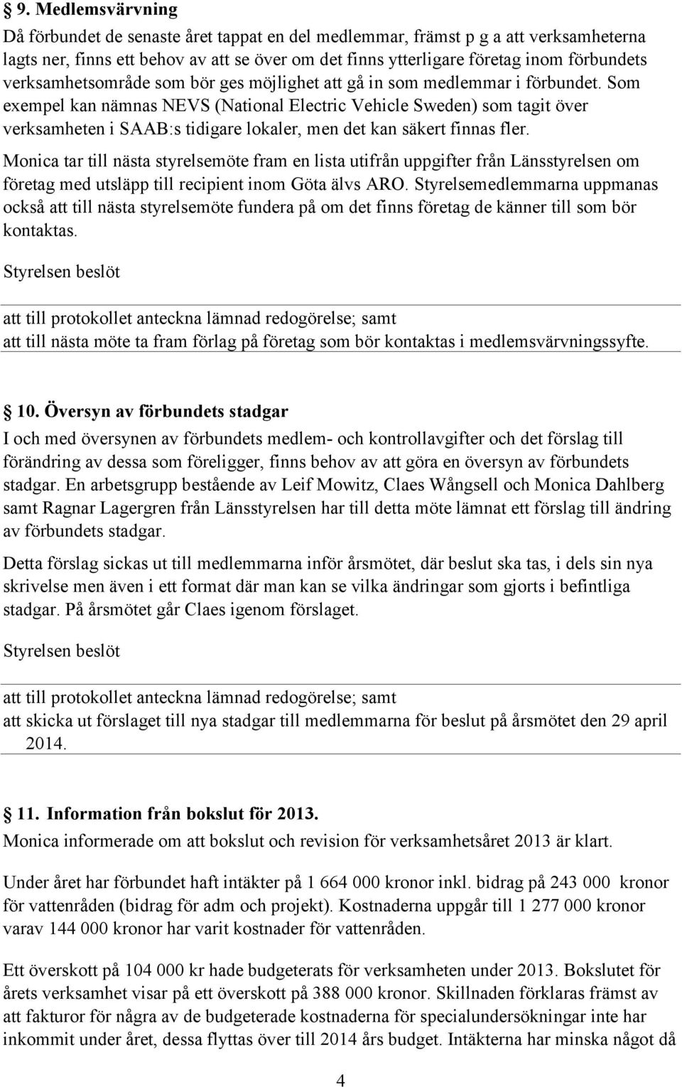 Som exempel kan nämnas NEVS (National Electric Vehicle Sweden) som tagit över verksamheten i SAAB:s tidigare lokaler, men det kan säkert finnas fler.