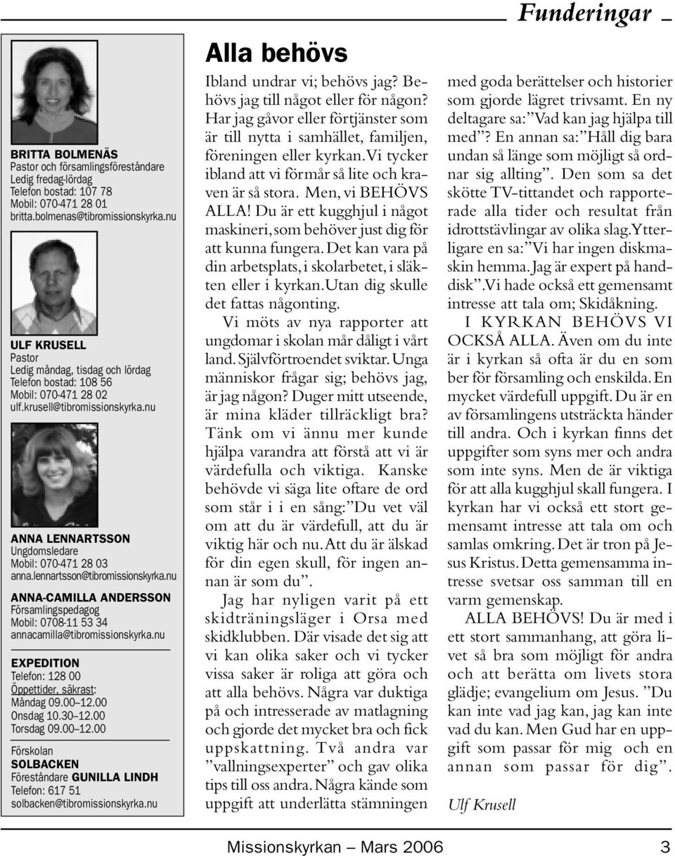 lennartsson@tibromissionskyrka.nu ANNA-CAMILLA ANDERSSON Församlingspedagog Mobil: 0708-11 53 34 annacamilla@tibromissionskyrka.nu EXPEDITION Telefon: 128 00 Öppettider, säkrast: Måndag 09.00 12.