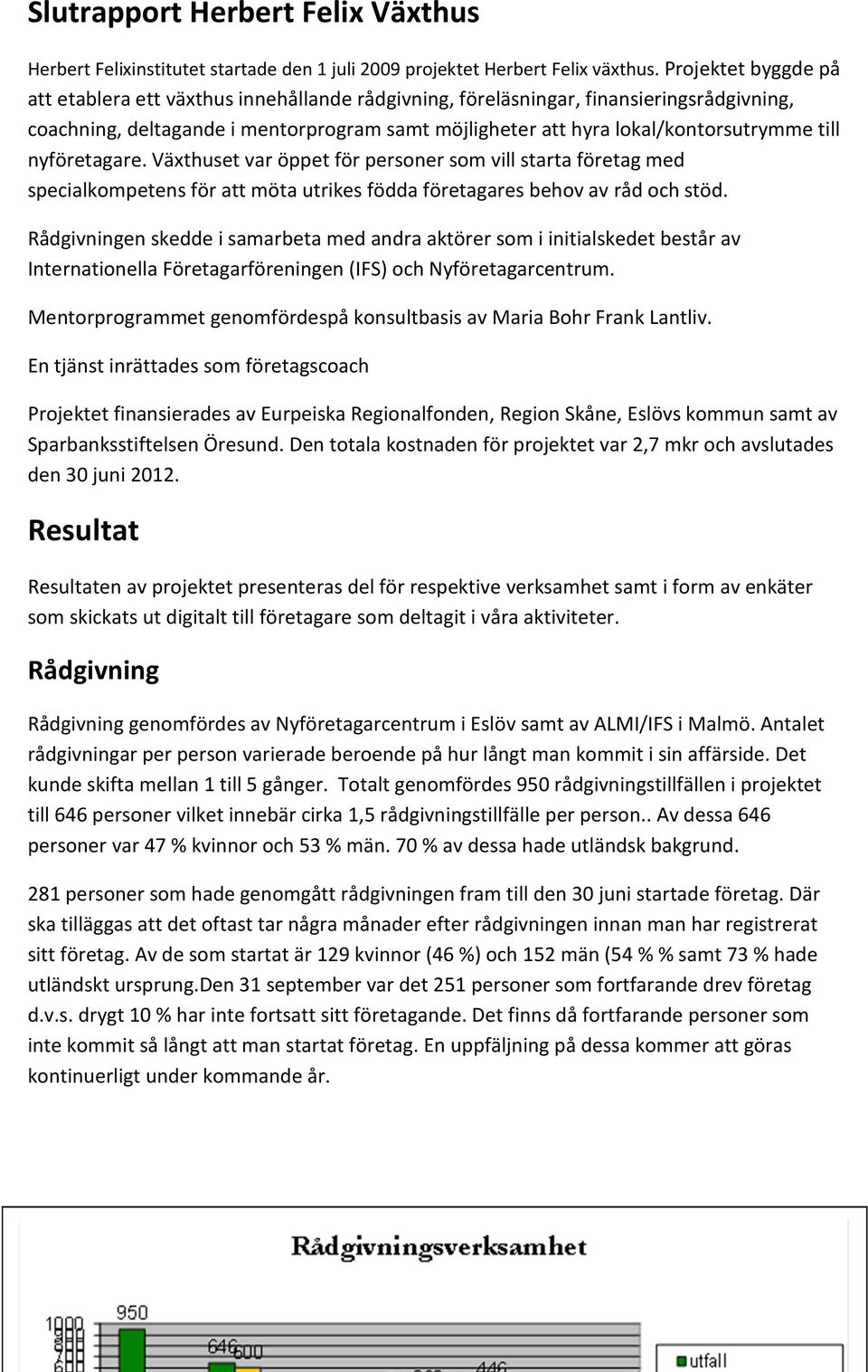 nyföretagare. Växthuset var öppet för personer som vill starta företag med specialkompetens för att möta utrikes födda företagares behov av råd och stöd.