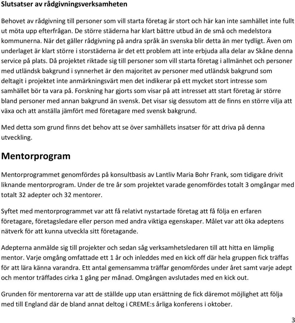 Även om underlaget är klart större i storstäderna är det ett problem att inte erbjuda alla delar av Skåne denna service på plats.