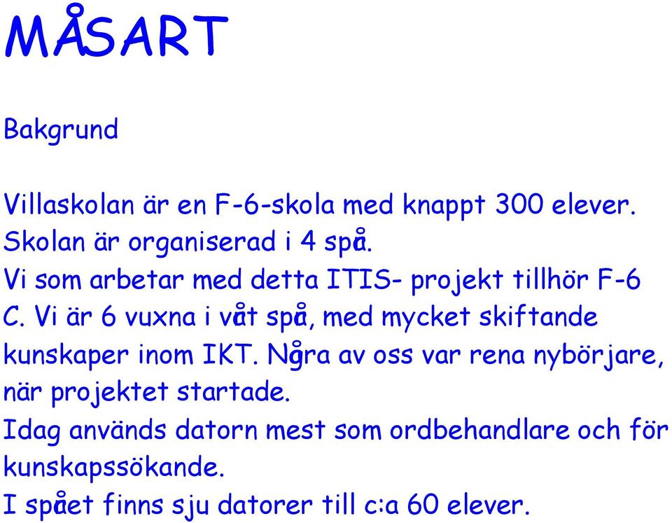 Vi är 6 vuxna i vårt spår, med mycket skiftande kunskaper inom IKT.