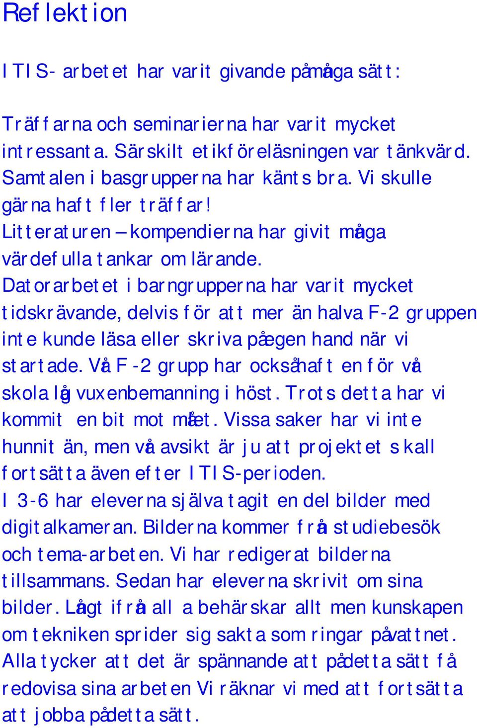 Datorarbetet i barngrupperna har varit mycket tidskrävande, delvis för att mer än halva F-2 gruppen inte kunde läsa eller skriva på egen hand när vi startade.