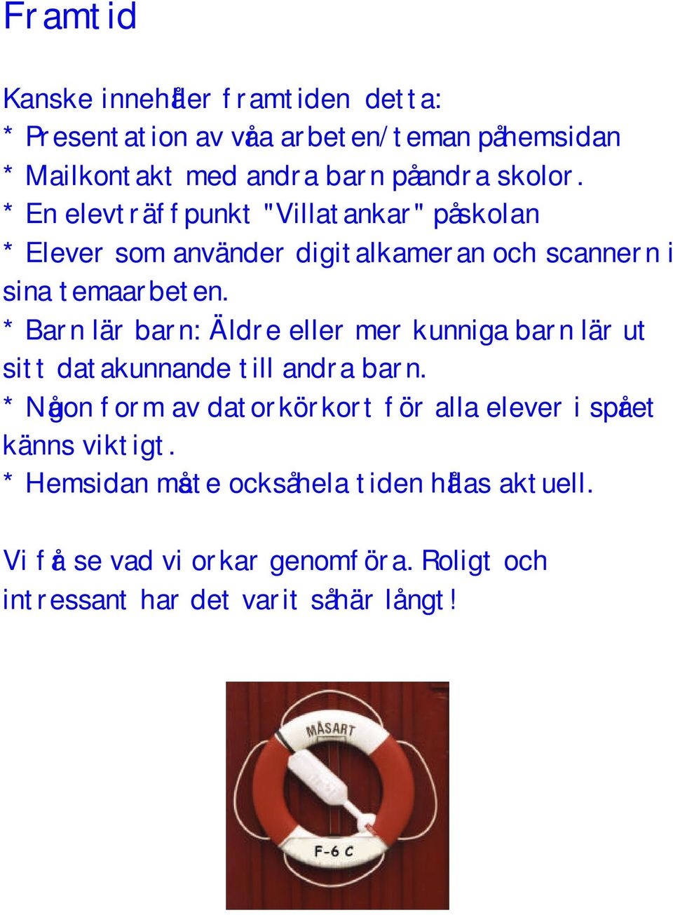 * Barn lär barn: Äldre eller mer kunniga barn lär ut sitt datakunnande till andra barn.