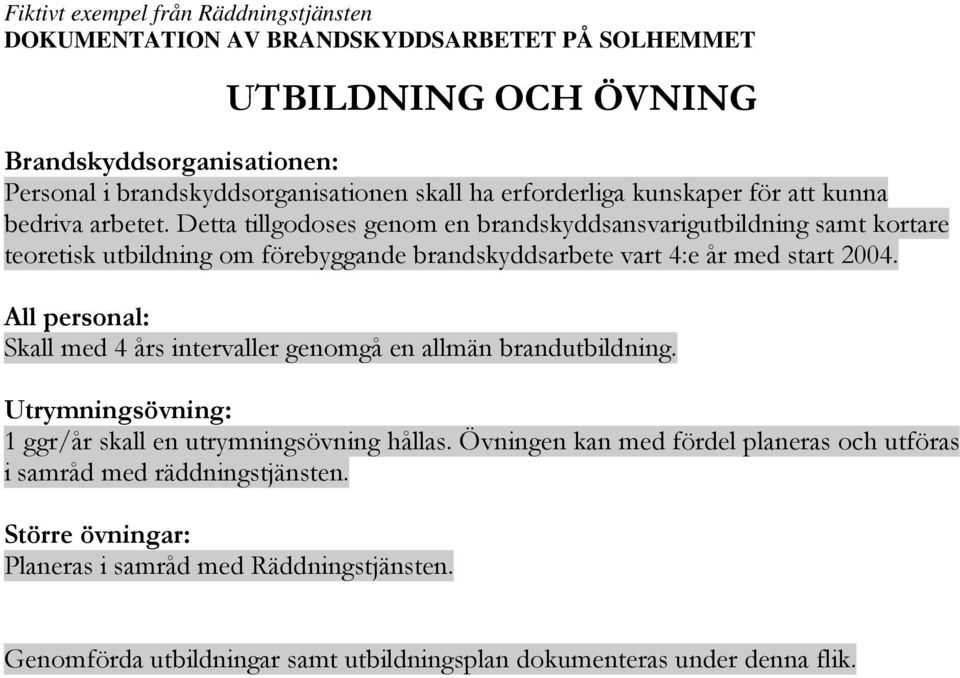 All personal: Skall med 4 års intervaller genomgå en allmän brandutbildning. Utrymningsövning: 1 ggr/år skall en utrymningsövning hållas.