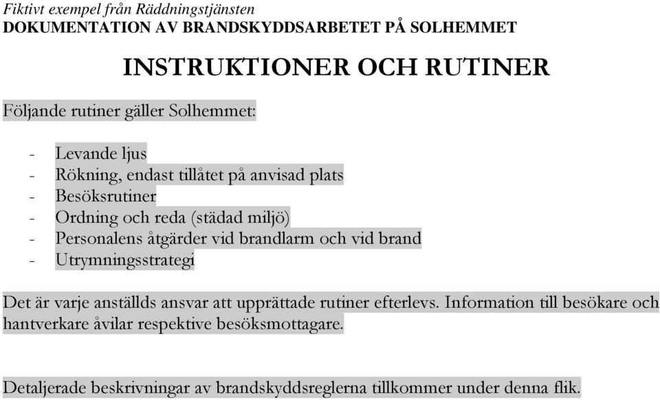 brandlarm och vid brand - Utrymningsstrategi Det är varje anställds ansvar att upprättade rutiner efterlevs.