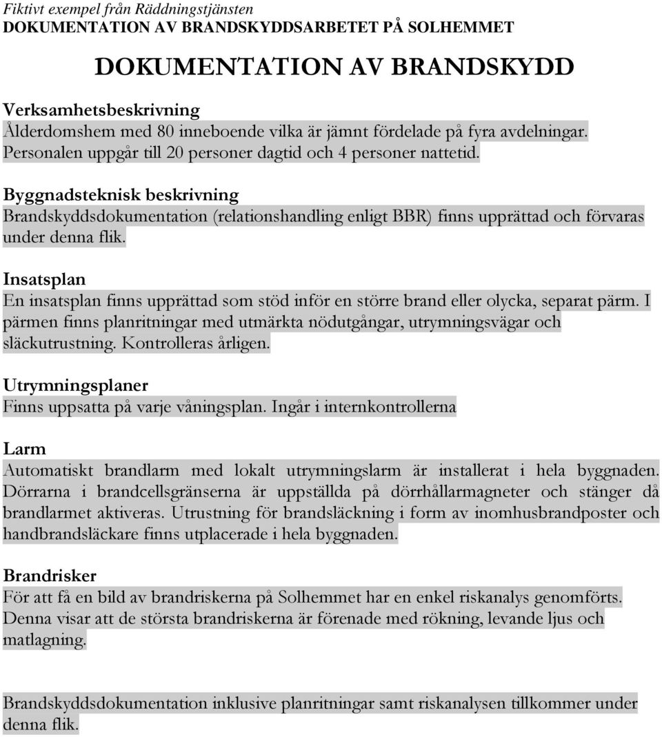 Insatsplan En insatsplan finns upprättad som stöd inför en större brand eller olycka, separat pärm. I pärmen finns planritningar med utmärkta nödutgångar, utrymningsvägar och släckutrustning.