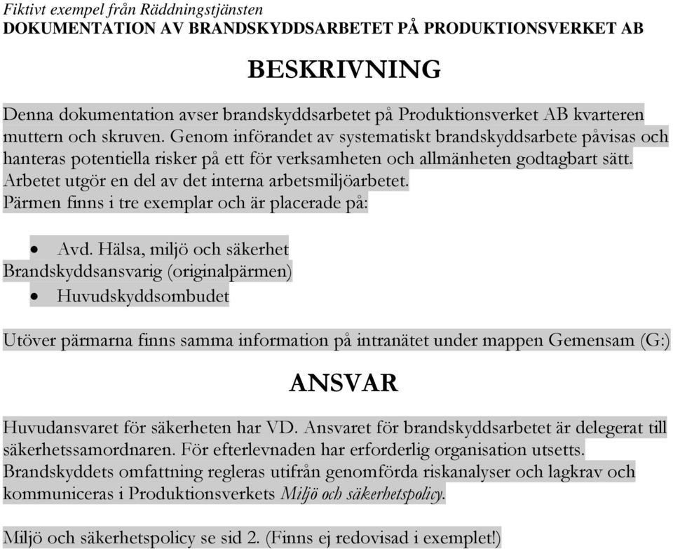 Arbetet utgör en del av det interna arbetsmiljöarbetet. Pärmen finns i tre exemplar och är placerade på: Avd.