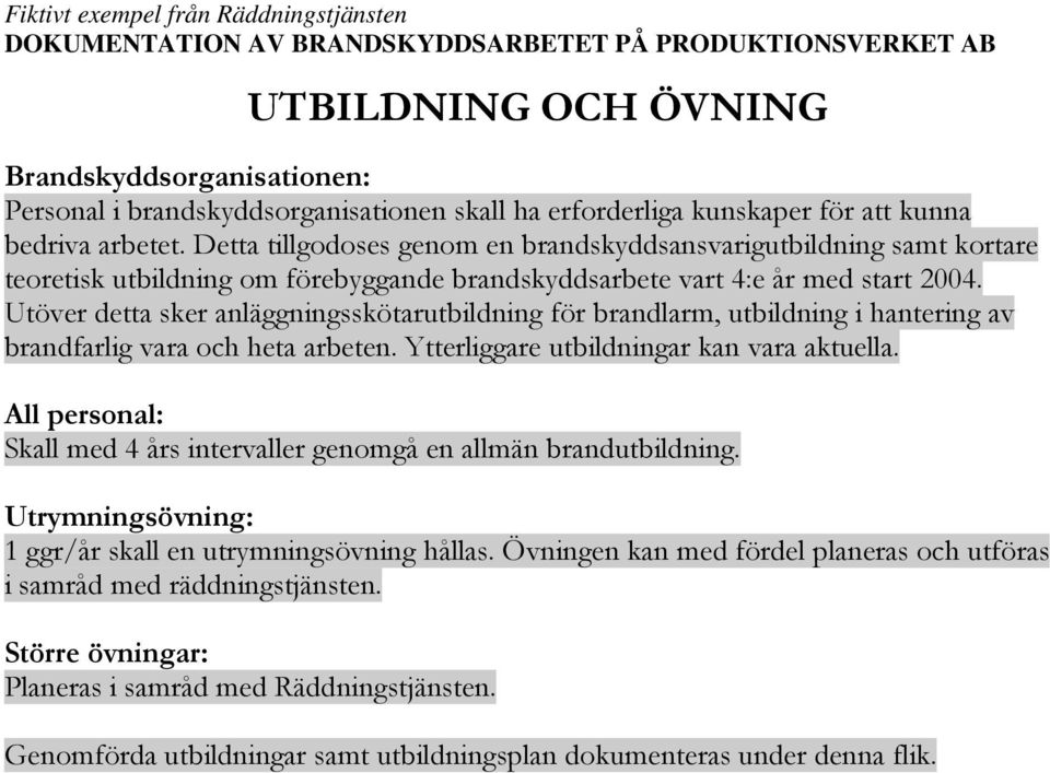 Utöver detta sker anläggningsskötarutbildning för brandlarm, utbildning i hantering av brandfarlig vara och heta arbeten. Ytterliggare utbildningar kan vara aktuella.