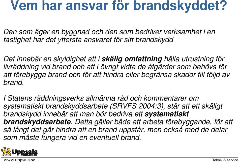 för livräddning vid brand och att i övrigt vidta de åtgärder som behövs för att förebygga brand och för att hindra eller begränsa skador till följd av brand.