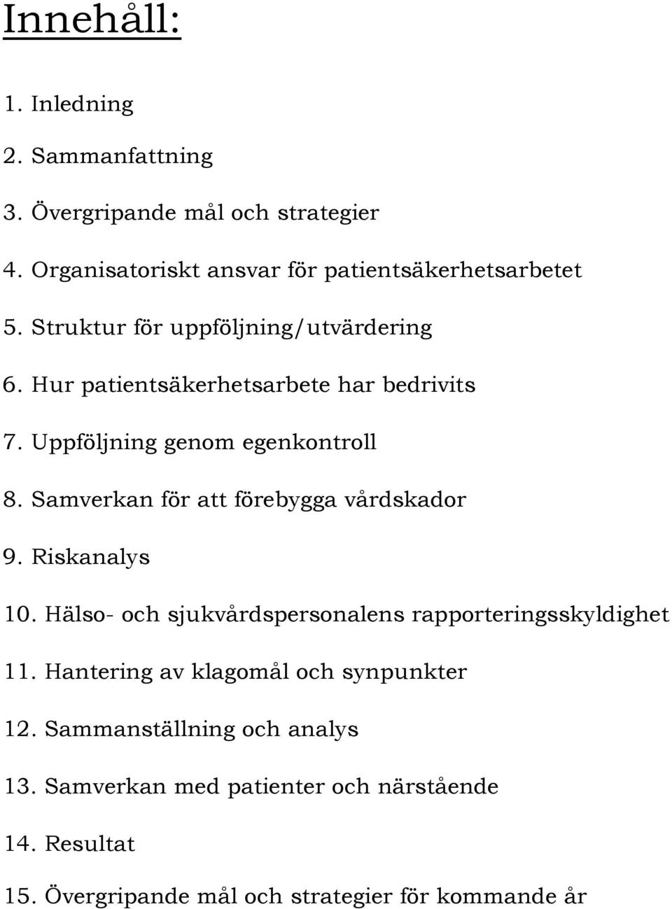 Samverkan för att förebygga vårdskador 9. Riskanalys 10. Hälso- och sjukvårdspersonalens rapporteringsskyldighet 11.