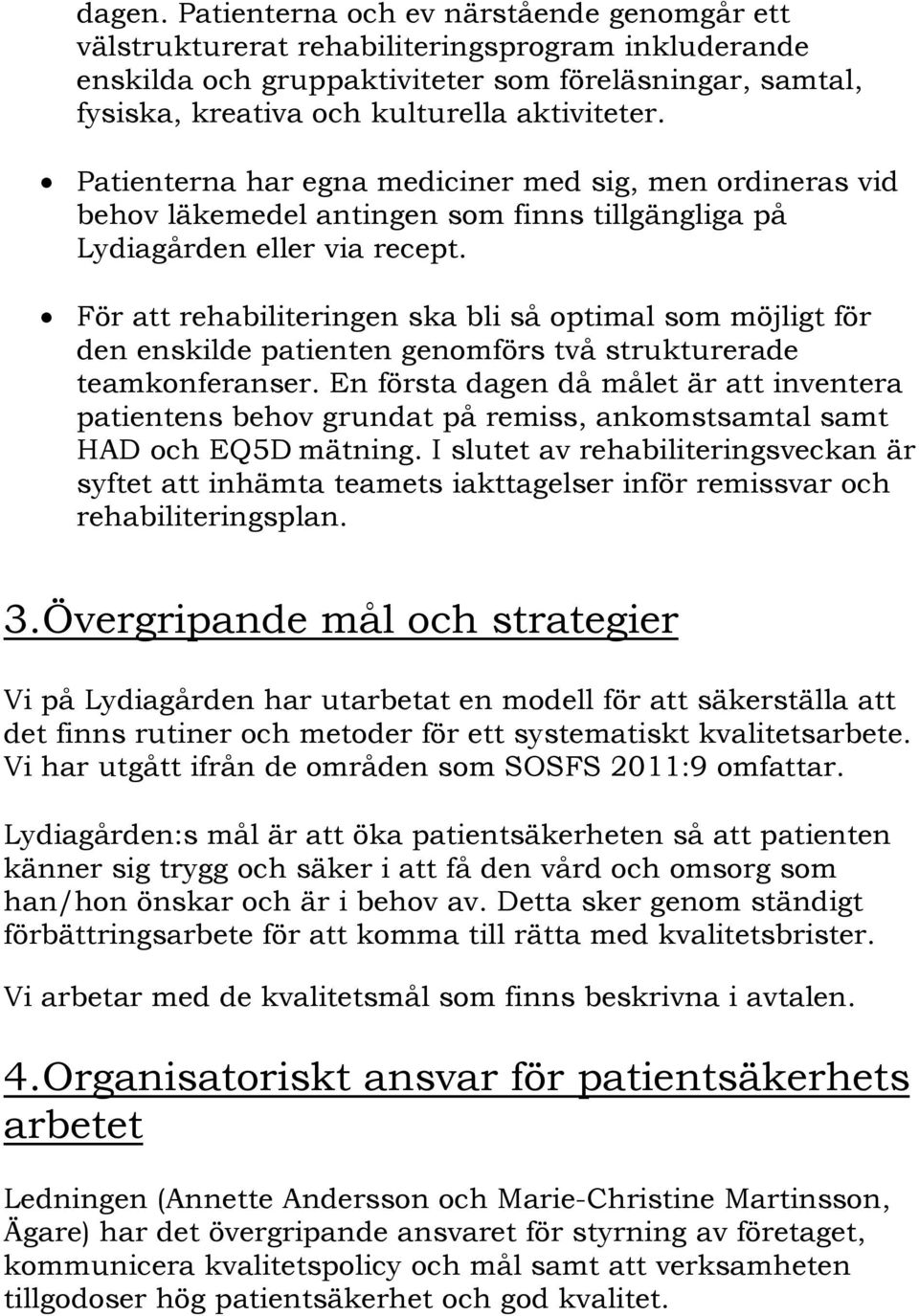 Patienterna har egna mediciner med sig, men ordineras vid behov läkemedel antingen som finns tillgängliga på Lydiagården eller via recept.