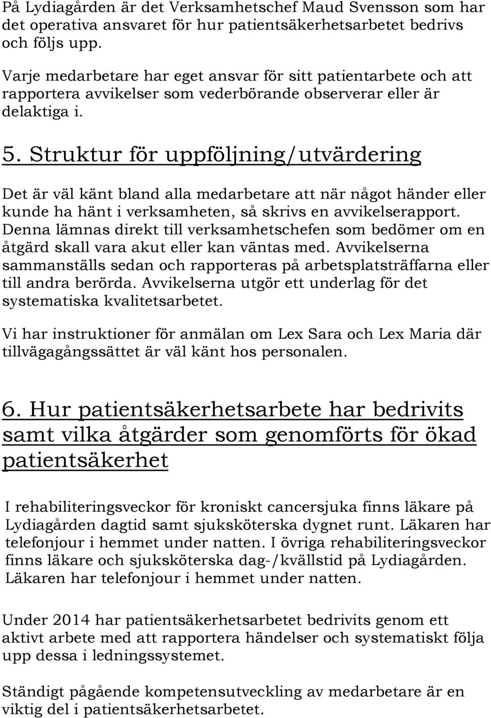 Struktur för uppföljning/utvärdering Det är väl känt bland alla medarbetare att när något händer eller kunde ha hänt i verksamheten, så skrivs en avvikelserapport.