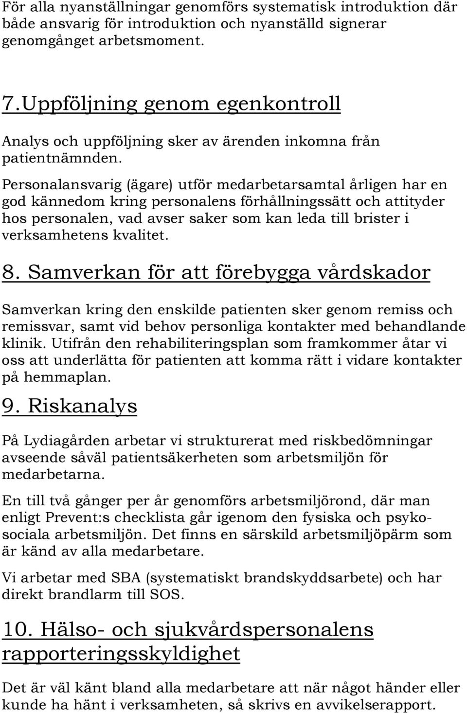 Personalansvarig (ägare) utför medarbetarsamtal årligen har en god kännedom kring personalens förhållningssätt och attityder hos personalen, vad avser saker som kan leda till brister i verksamhetens