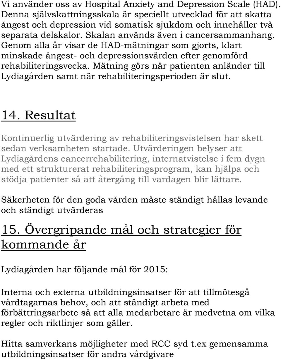 Genom alla år visar de HAD-mätningar som gjorts, klart minskade ångest- och depressionsvärden efter genomförd rehabiliteringsvecka.