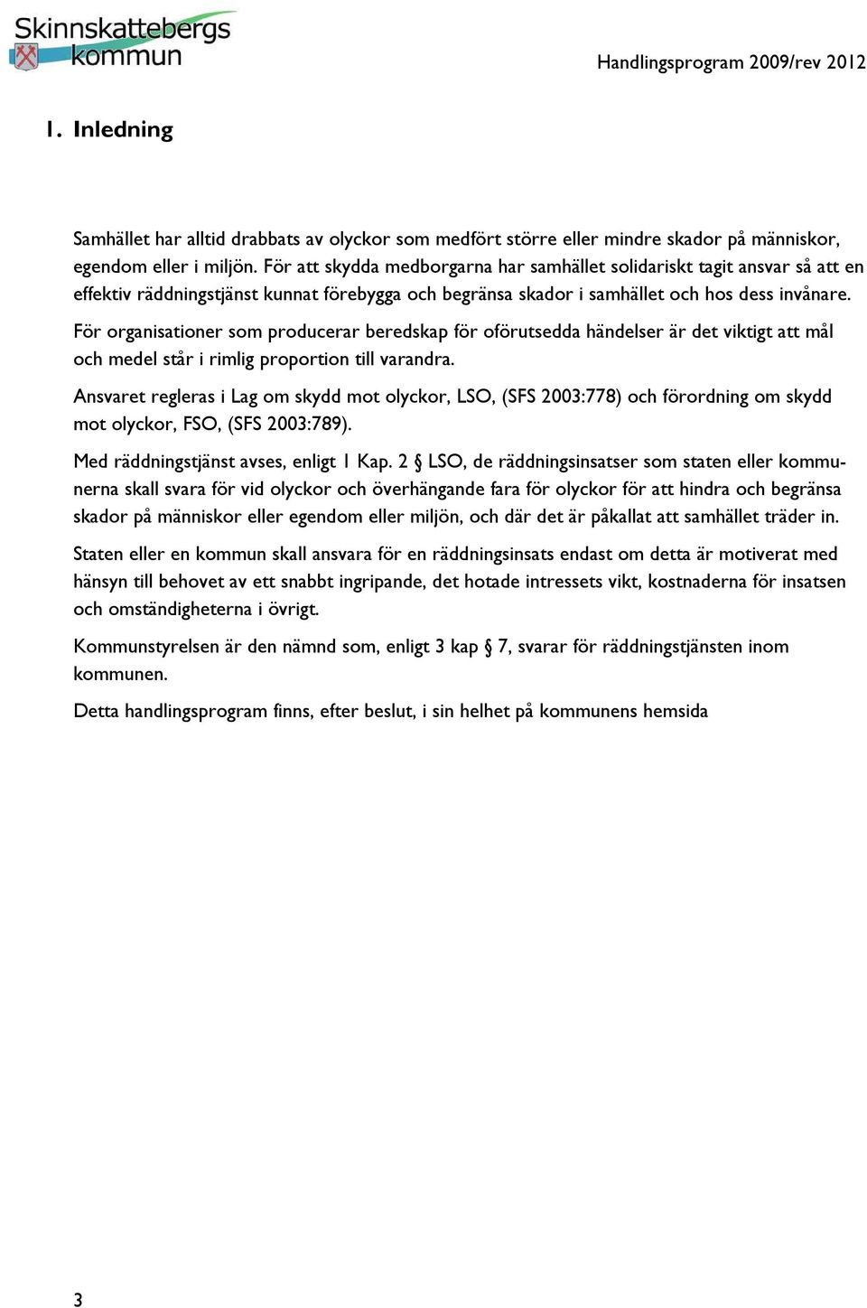 För organisationer som producerar beredskap för oförutsedda händelser är det viktigt att mål och medel står i rimlig proportion till varandra.