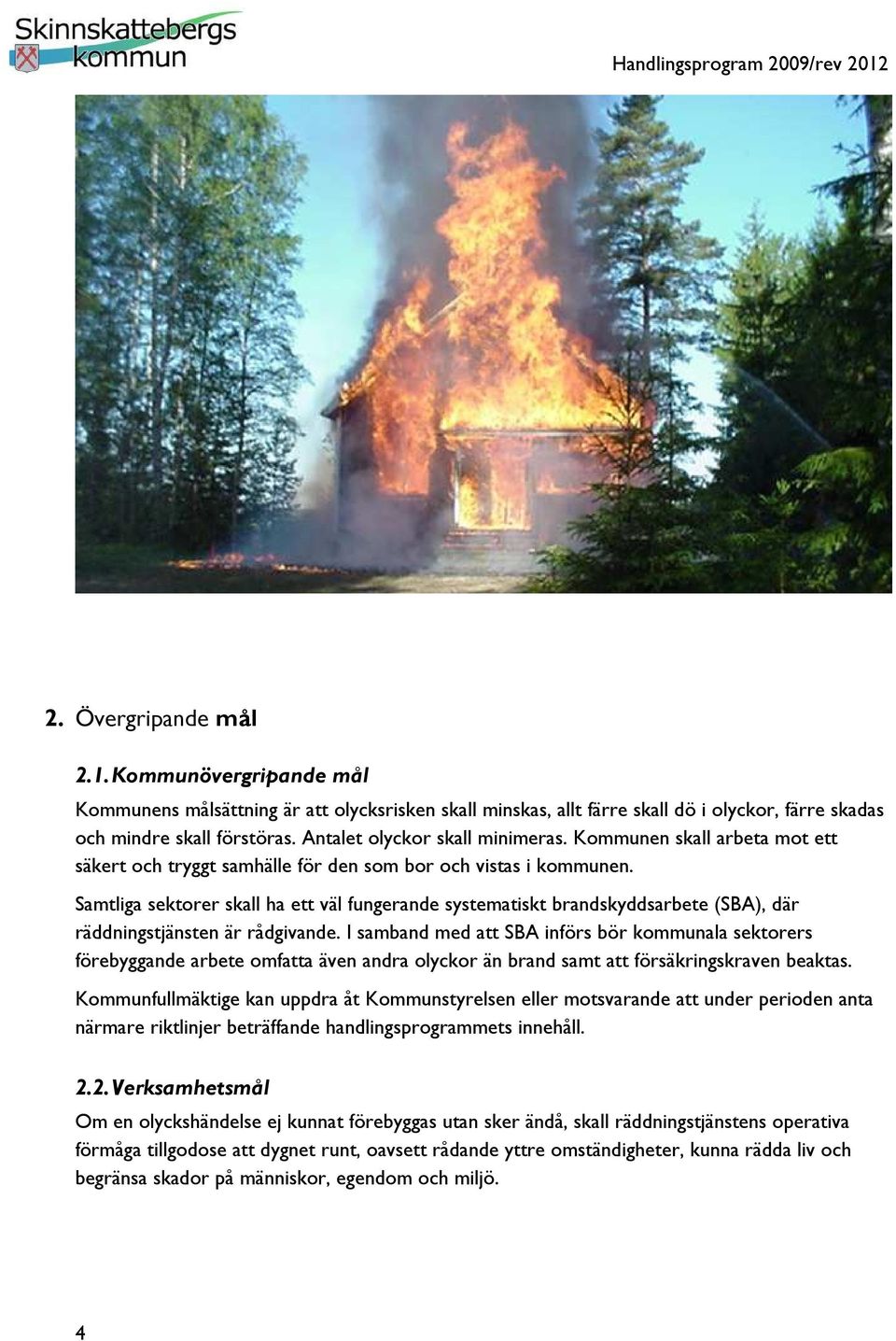Samtliga sektorer skall ha ett väl fungerande systematiskt brandskyddsarbete (SBA), där räddningstjänsten är rådgivande.