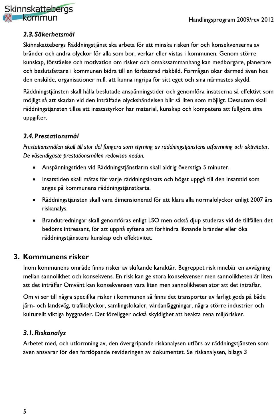 Förmågan ökar därmed även hos den enskilde, organisationer m.fl. att kunna ingripa för sitt eget och sina närmastes skydd.