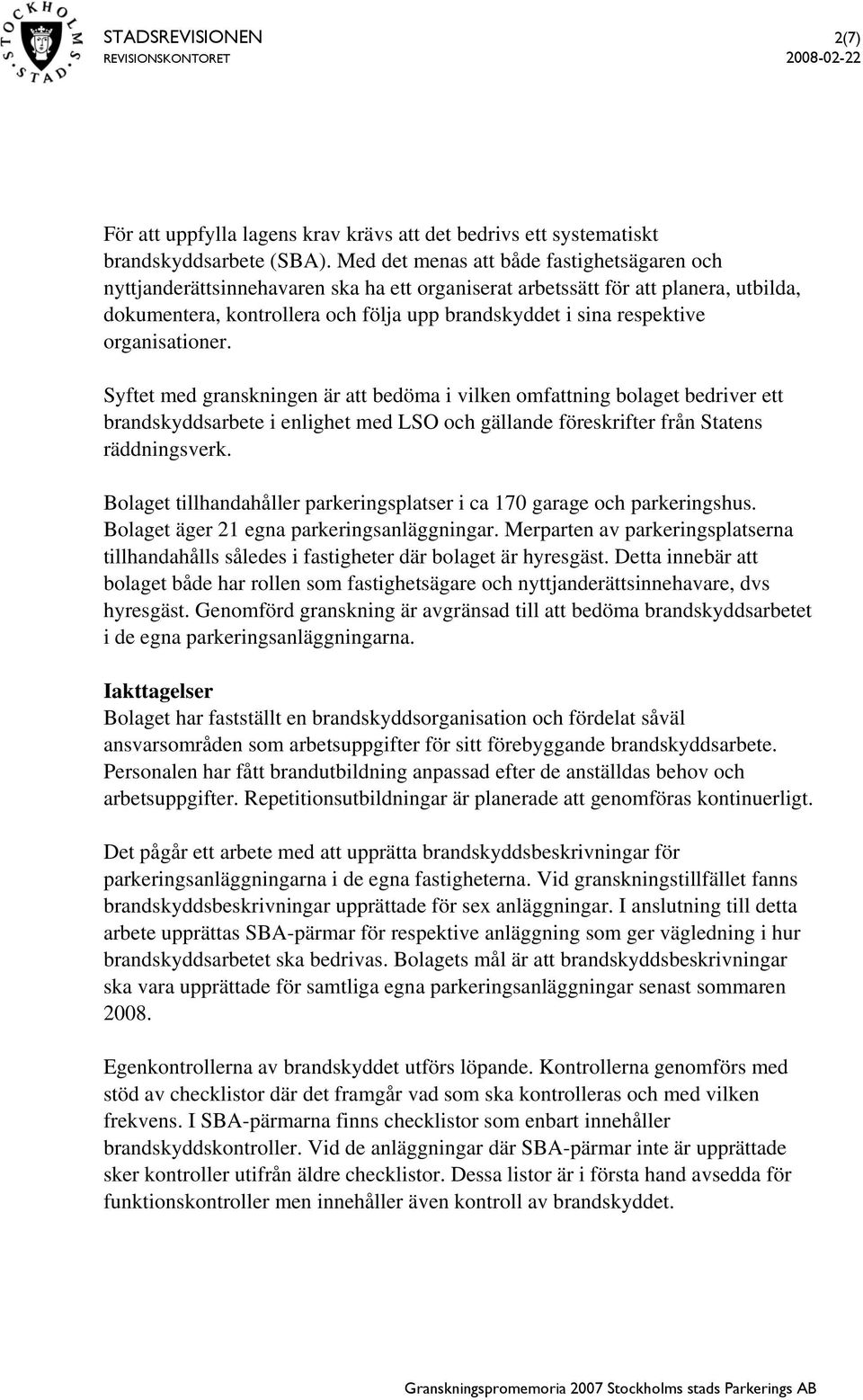 organisationer. Syftet med granskningen är att bedöma i vilken omfattning bolaget bedriver ett brandskyddsarbete i enlighet med LSO och gällande föreskrifter från Statens räddningsverk.