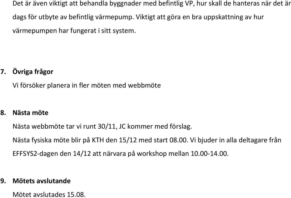 Övriga frågor Vi försöker planera in fler möten med webbmöte 8. Nästa möte Nästa webbmöte tar vi runt 30/11, JC kommer med förslag.