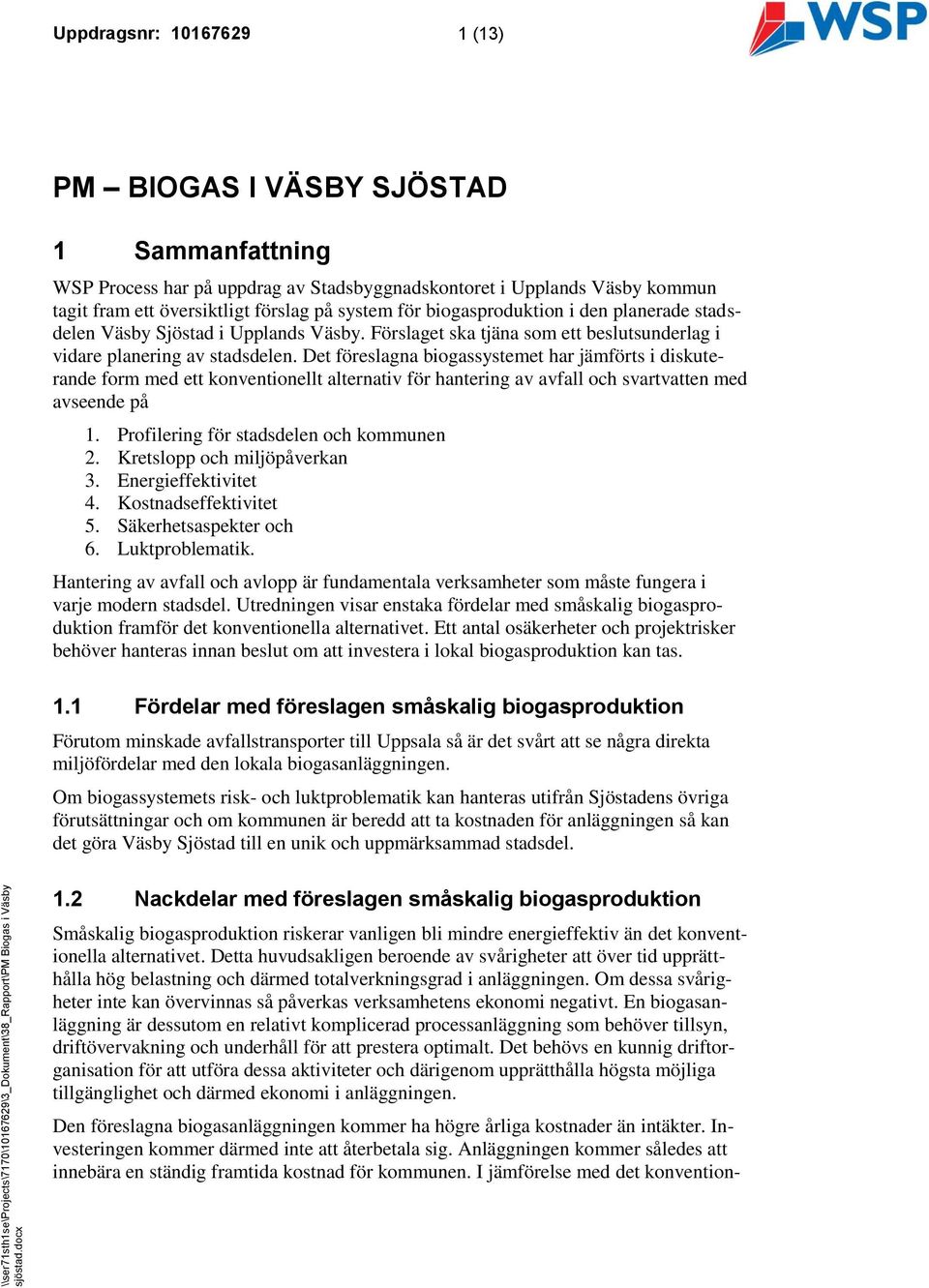 biogasproduktion i den planerade stadsdelen Väsby Sjöstad i Upplands Väsby. Förslaget ska tjäna som ett beslutsunderlag i vidare planering av stadsdelen.