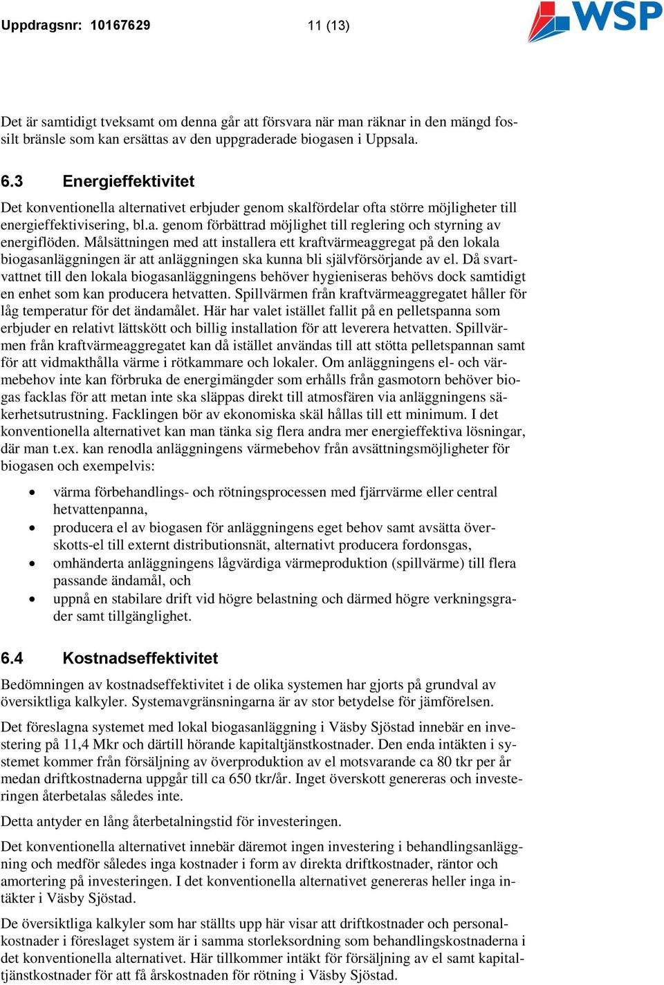 Målsättningen med att installera ett kraftvärmeaggregat på den lokala biogasanläggningen är att anläggningen ska kunna bli självförsörjande av el.