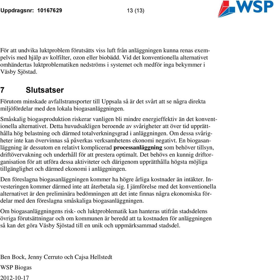 7 Slutsatser Förutom minskade avfallstransporter till Uppsala så är det svårt att se några direkta miljöfördelar med den lokala biogasanläggningen.