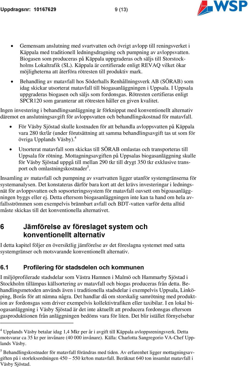 Käppala är certifierade enligt REVAQ vilket ökar möjligheterna att återföra rötresten till produktiv mark.