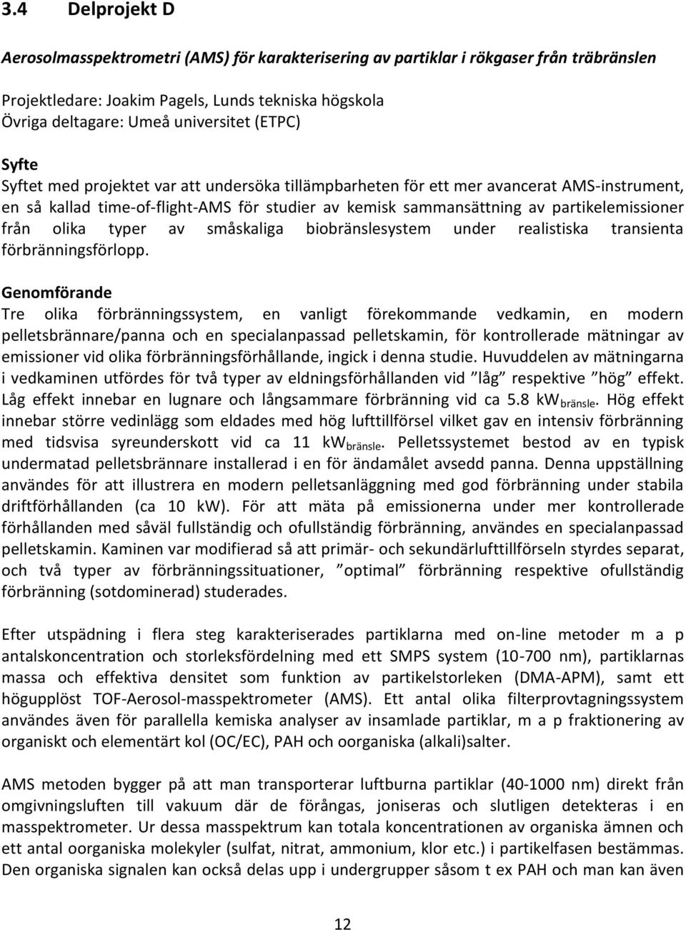 från olika typer av småskaliga biobränslesystem under realistiska transienta förbränningsförlopp.