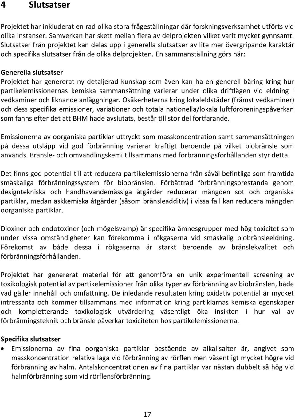 Slutsatser från projektet kan delas upp i generella slutsatser av lite mer övergripande karaktär och specifika slutsatser från de olika delprojekten.