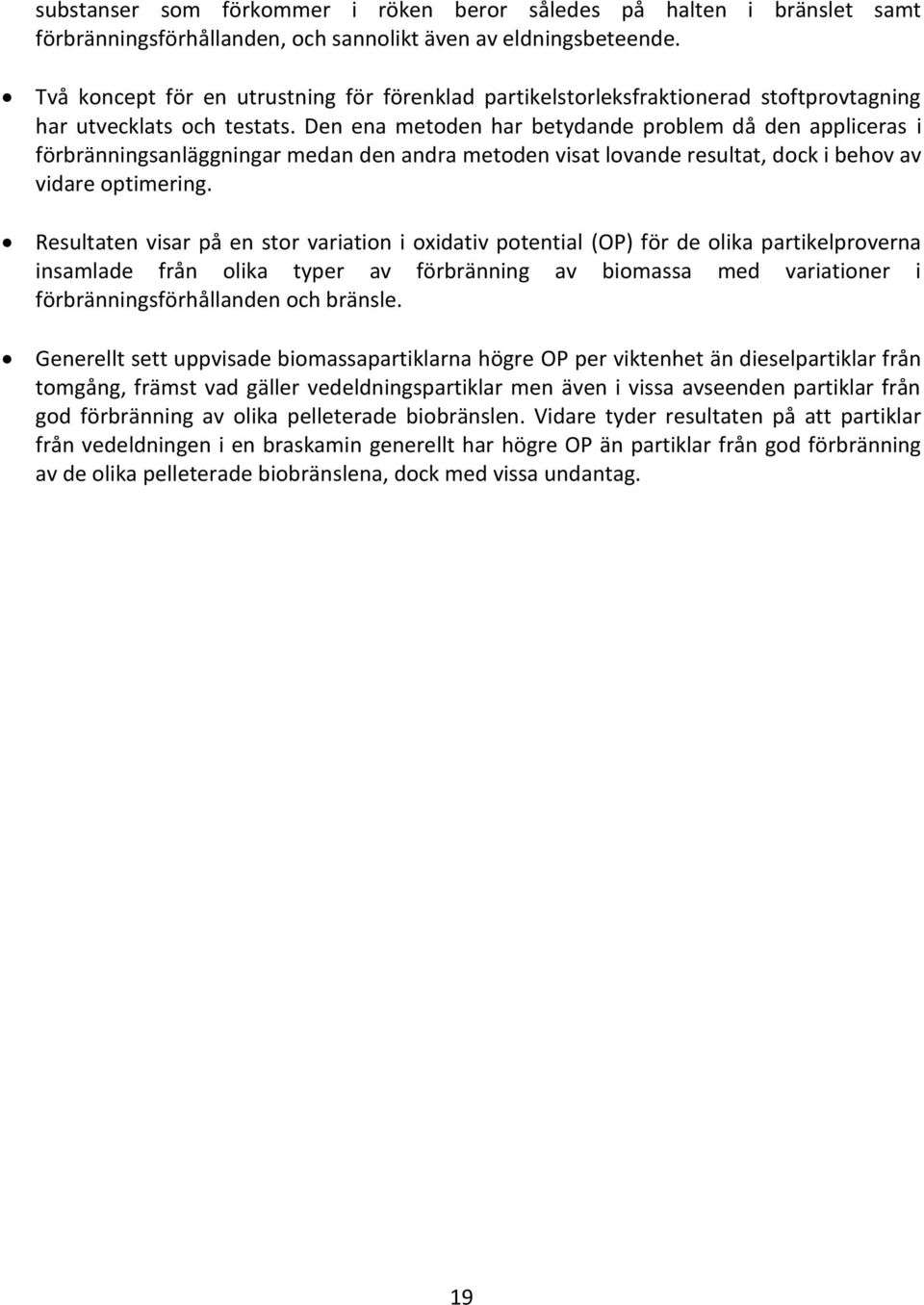 Den ena metoden har betydande problem då den appliceras i förbränningsanläggningar medan den andra metoden visat lovande resultat, dock i behov av vidare optimering.