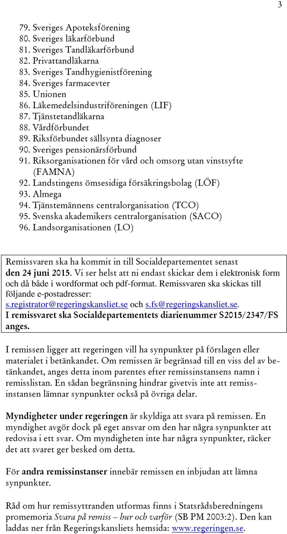 Riksorganisationen för vård och omsorg utan vinstsyfte (FAMNA) 92. Landstingens ömsesidiga försäkringsbolag (LÖF) 93. Almega 94. Tjänstemännens centralorganisation (TCO) 95.