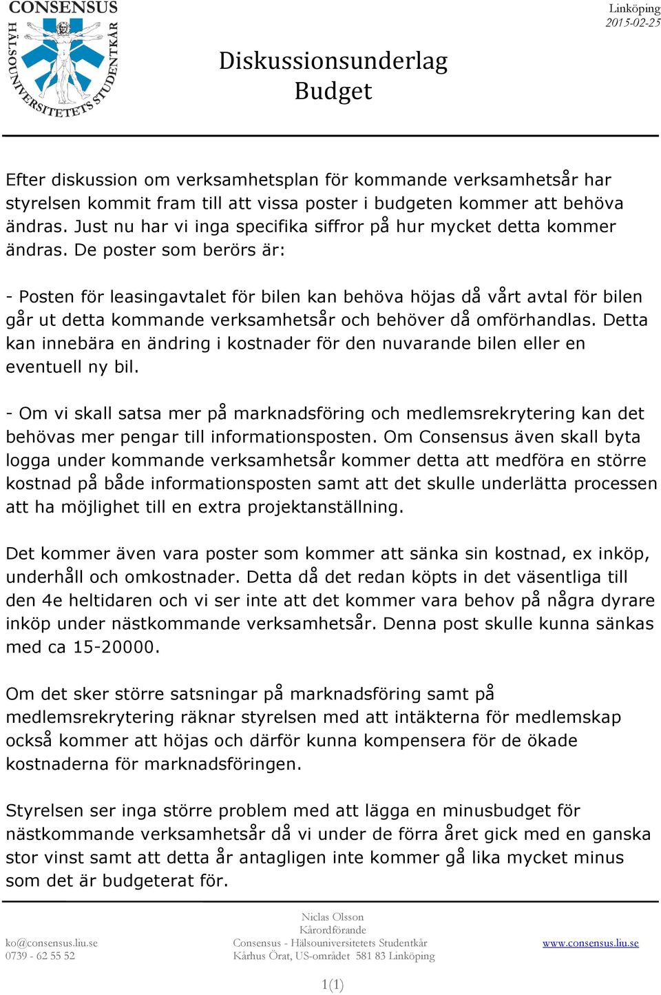 De poster som berörs är: - Posten för leasingavtalet för bilen kan behöva höjas då vårt avtal för bilen går ut detta kommande verksamhetsår och behöver då omförhandlas.