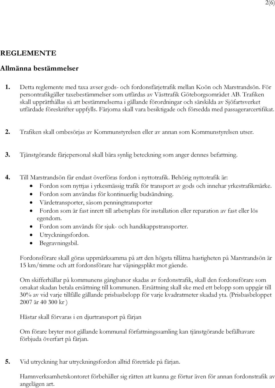 Trafiken skall upprätthållas så att bestämmelserna i gällande förordningar och särskilda av Sjöfartsverket utfärdade föreskrifter uppfylls.