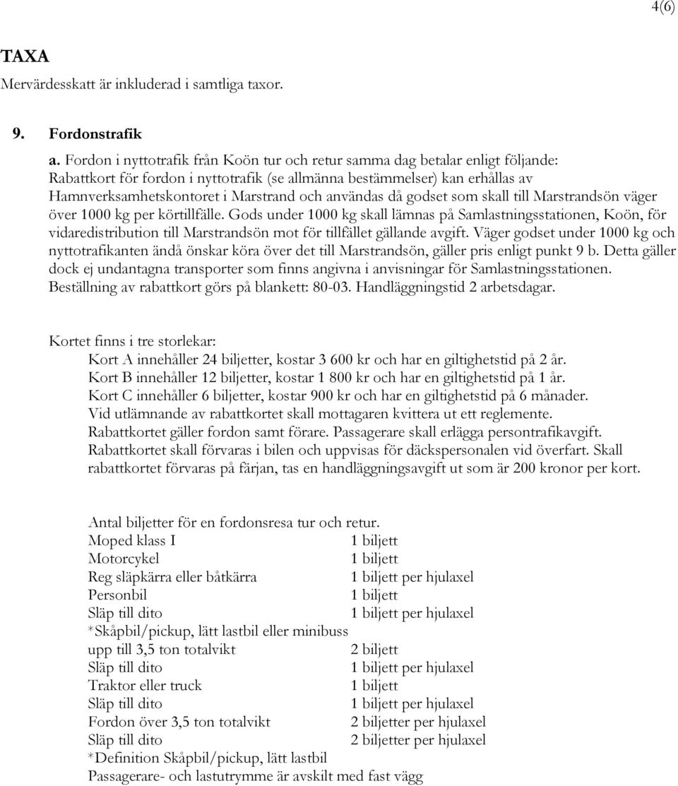 användas då godset som skall till Marstrandsön väger över 1000 kg per körtillfälle.