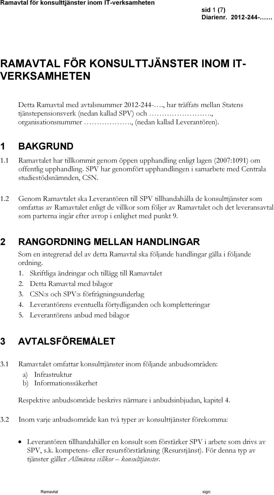 SPV har genomfört upphandlingen i samarbete med Centrala studiestödsnämnden, CSN. 1.