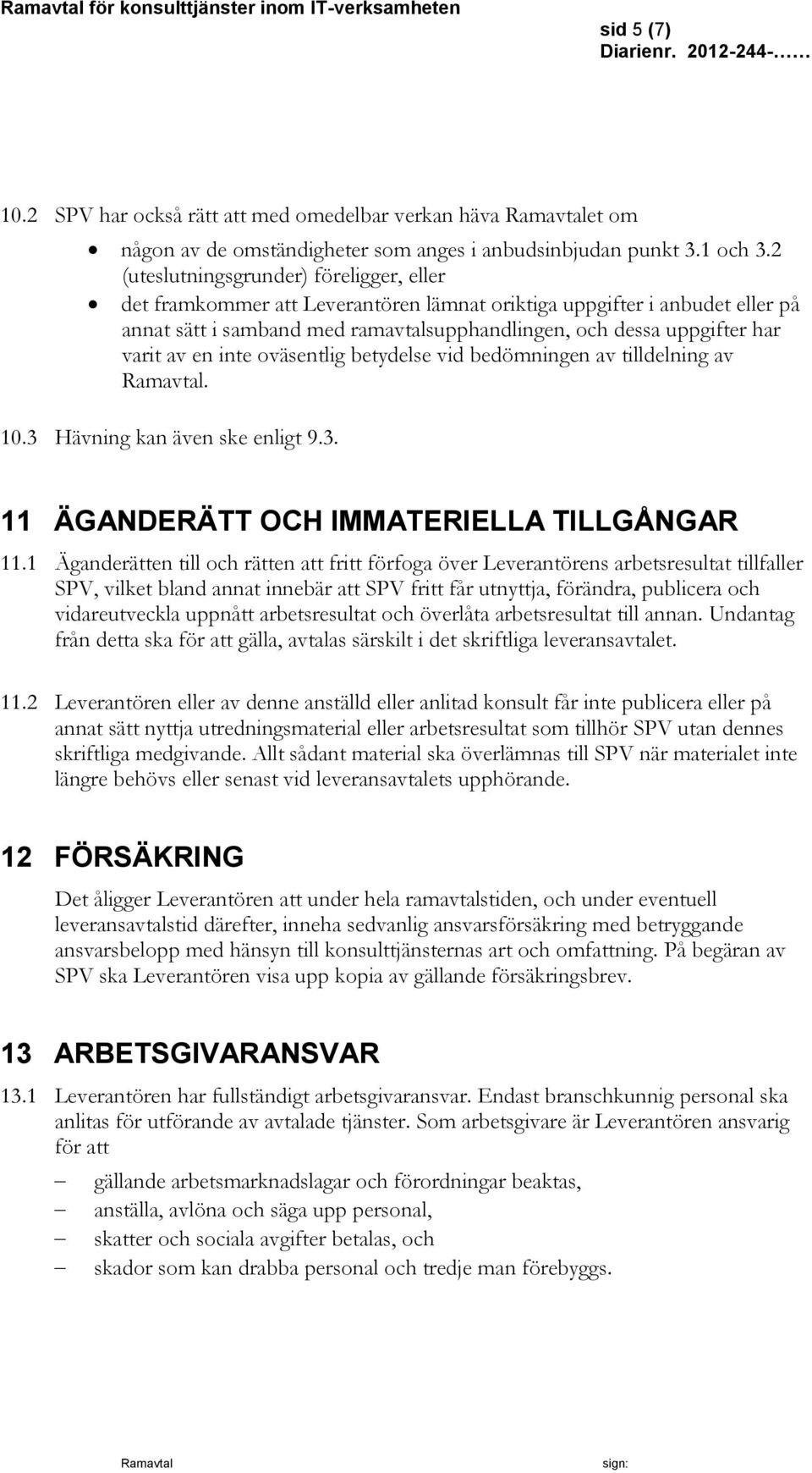 av en inte oväsentlig betydelse vid bedömningen av tilldelning av. 10.3 Hävning kan även ske enligt 9.3. 11 ÄGANDERÄTT OCH IMMATERIELLA TILLGÅNGAR 11.