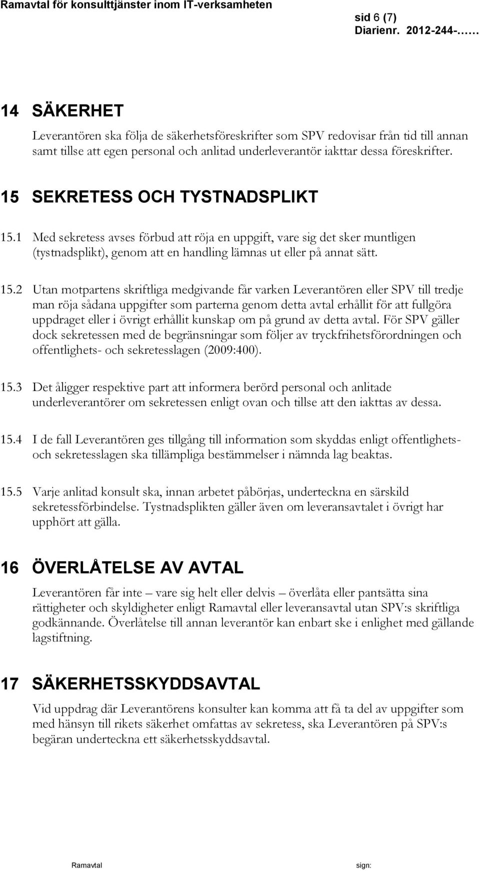 1 Med sekretess avses förbud att röja en uppgift, vare sig det sker muntligen (tystnadsplikt), genom att en handling lämnas ut eller på annat sätt. 15.