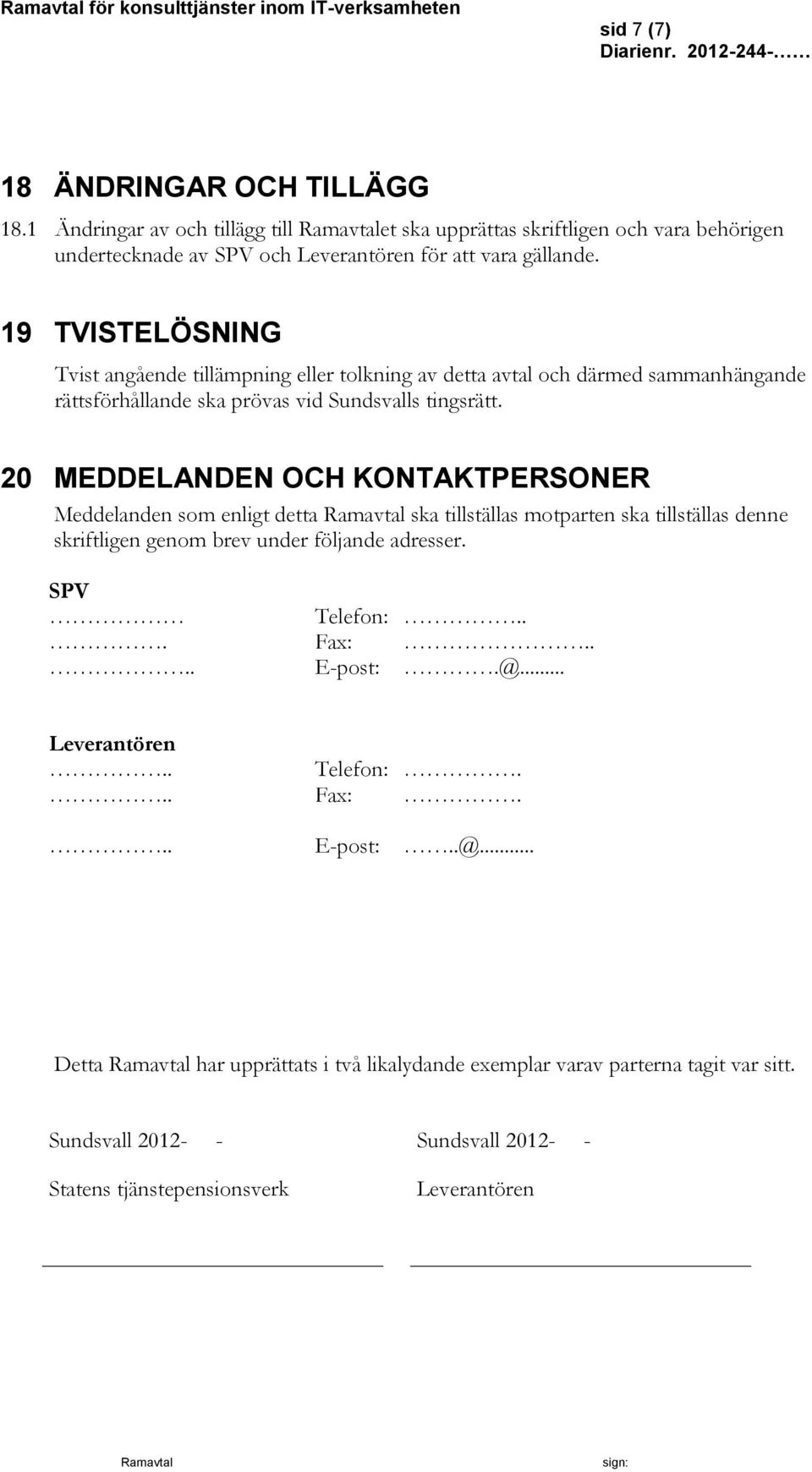 20 MEDDELANDEN OCH KONTAKTPERSONER Meddelanden som enligt detta ska tillställas motparten ska tillställas denne skriftligen genom brev under följande adresser. SPV Telefon:... Fax:.