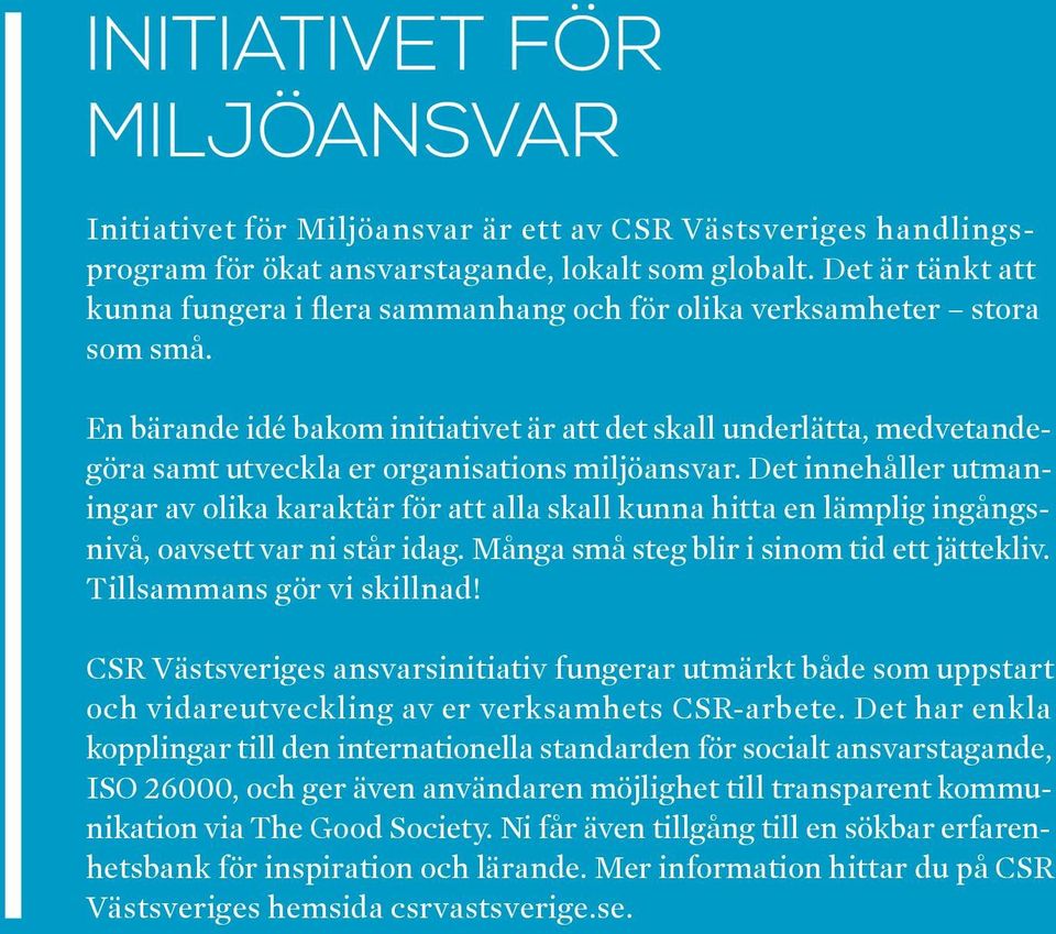 En bärande idé bakom initiativet är att det skall underlätta, medvetandegöra samt utveckla er organisations miljöansvar.