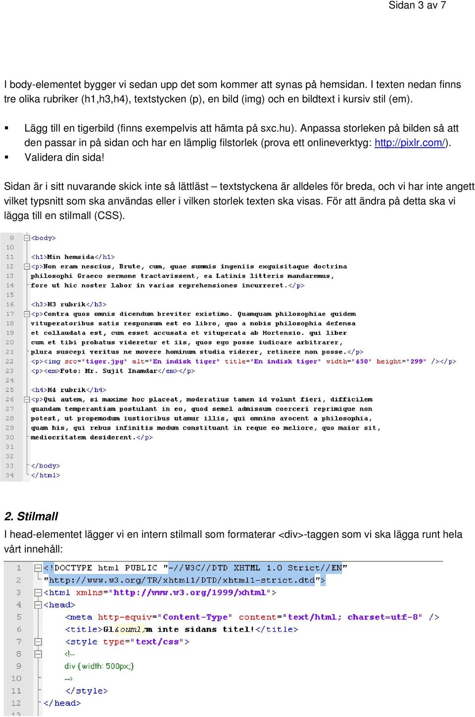 Anpassa storleken på bilden så att den passar in på sidan och har en lämplig filstorlek (prova ett onlineverktyg: http://pixlr.com/). Validera din sida!