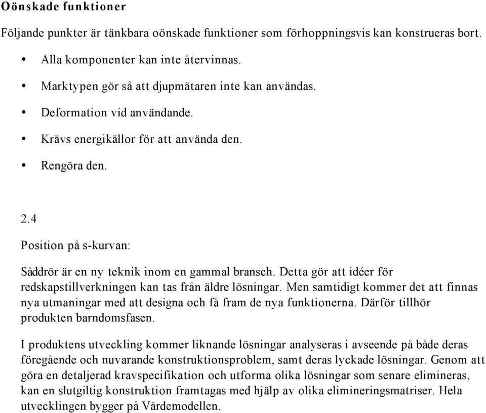 Detta gör att idéer för redskapstillverkningen kan tas från äldre lösningar. Men samtidigt kommer det att finnas nya utmaningar med att designa och få fram de nya funktionerna.