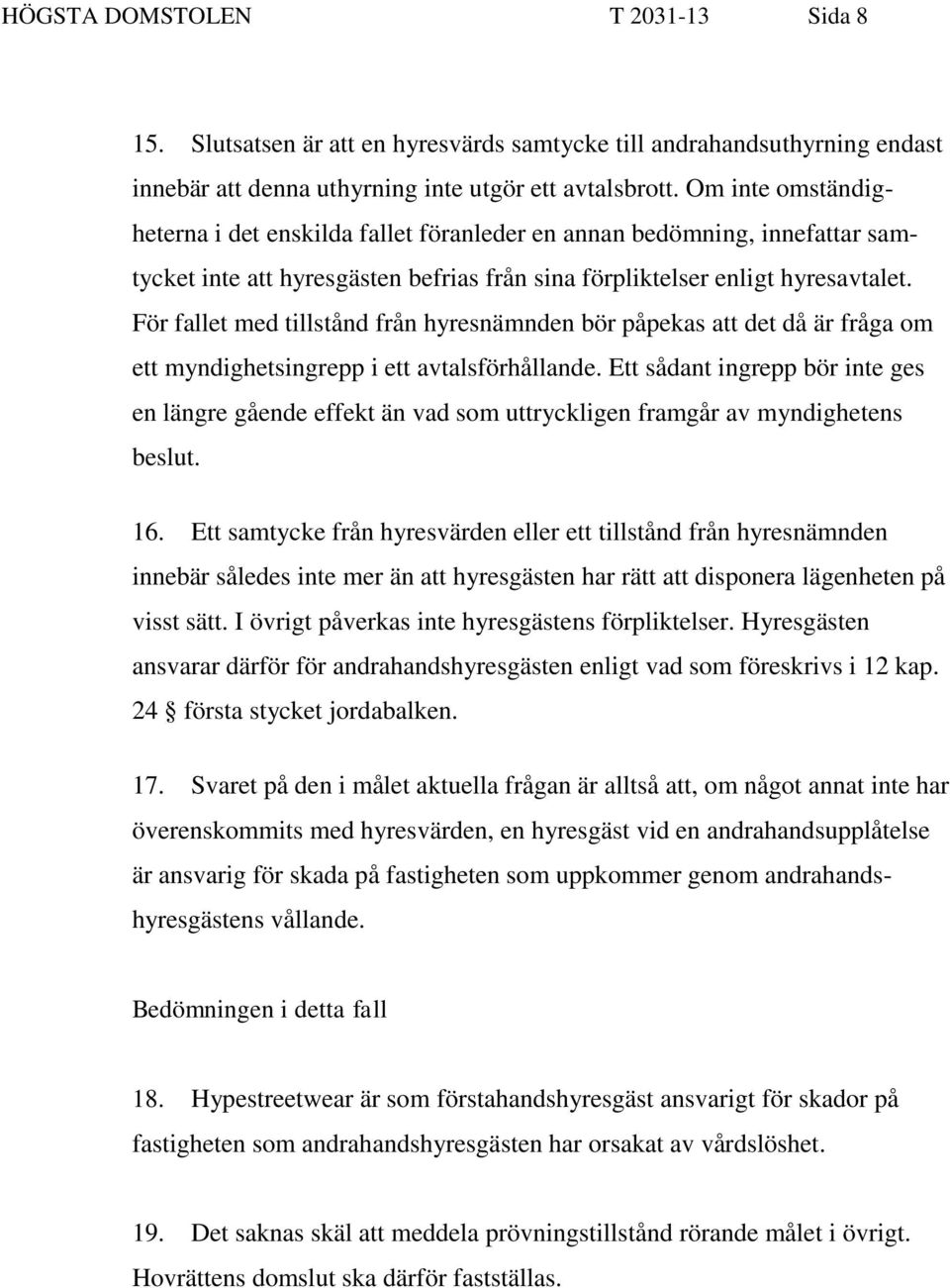 För fallet med tillstånd från hyresnämnden bör påpekas att det då är fråga om ett myndighetsingrepp i ett avtalsförhållande.