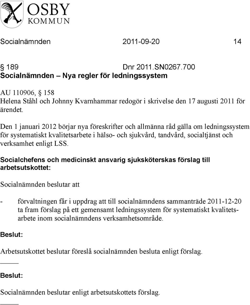 Socialchefens och medicinskt ansvarig sjuksköterskas förslag till arbetsutskottet: - förvaltningen får i uppdrag att till socialnämndens sammanträde 2011-12-20 ta fram förslag på ett gemensamt