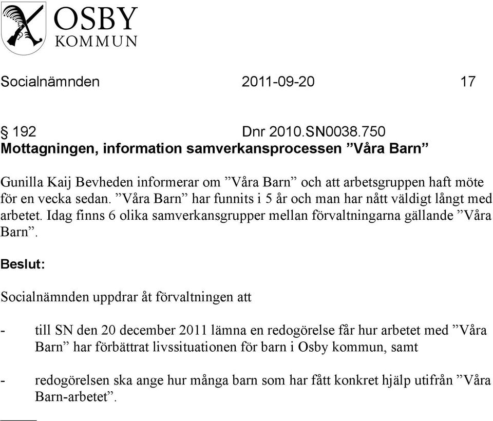 Våra Barn har funnits i 5 år och man har nått väldigt långt med arbetet. Idag finns 6 olika samverkansgrupper mellan förvaltningarna gällande Våra Barn.