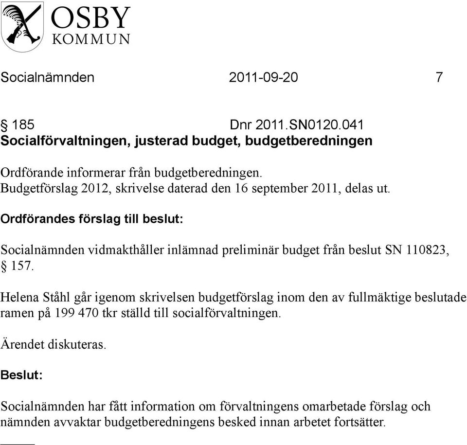 Ordförandes förslag till beslut: Socialnämnden vidmakthåller inlämnad preliminär budget från beslut SN 110823, 157.