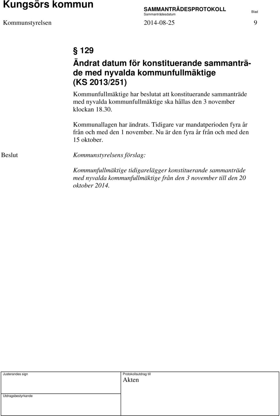 Kommunallagen har ändrats. Tidigare var mandatperioden fyra år från och med den 1 november. Nu är den fyra år från och med den 15 oktober.