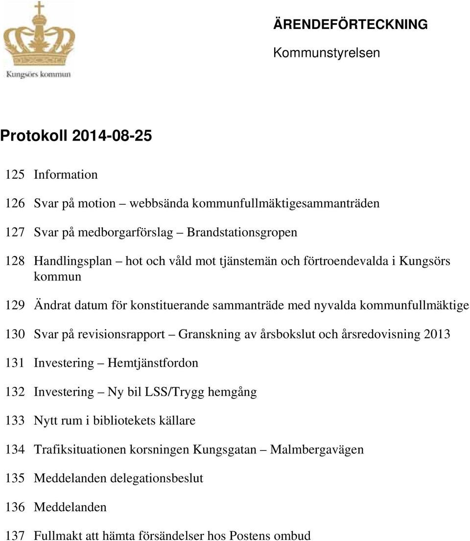 kommunfullmäktige 130 Svar på revisionsrapport Granskning av årsbokslut och årsredovisning 2013 131 Investering Hemtjänstfordon 132 Investering Ny bil LSS/Trygg hemgång 133
