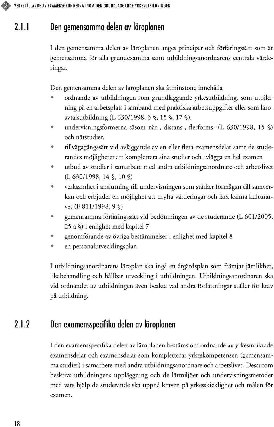 Den gemensamma delen av läroplanen ska åtminstone innehålla ordnande av utbildningen som grundläggande yrkesutbildning, som utbildning på en arbetsplats i samband med praktiska arbetsuppgifter eller