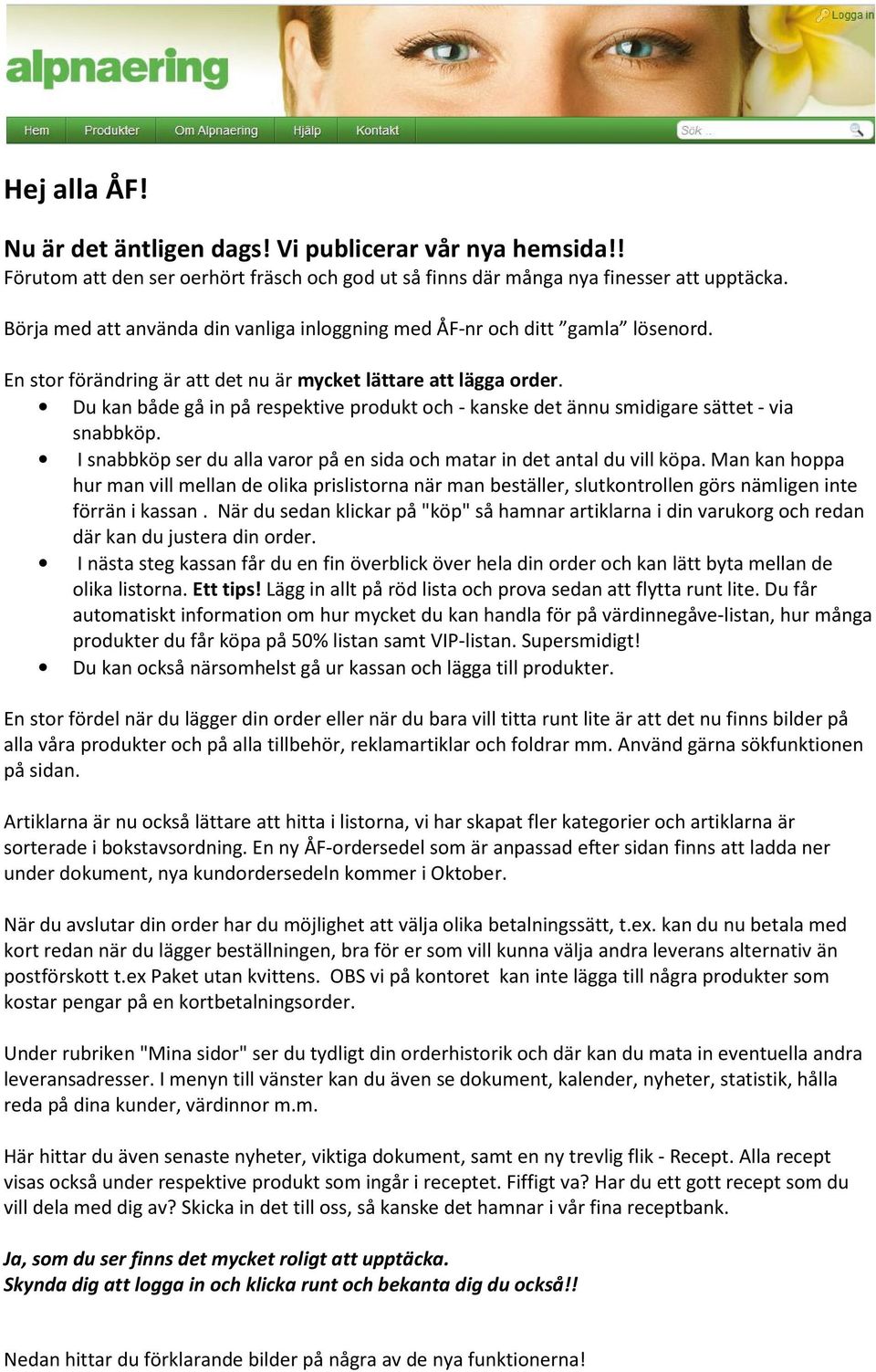 Du kan både gå in på respektive produkt och - kanske det ännu smidigare sättet - via snabbköp. I snabbköp ser du alla varor på en sida och matar in det antal du vill köpa.