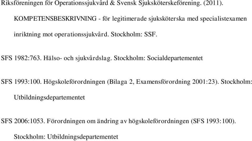 SFS 1982:763. Hälso- och sjukvårdslag. Stockholm: Socialdepartementet SFS 1993:100.